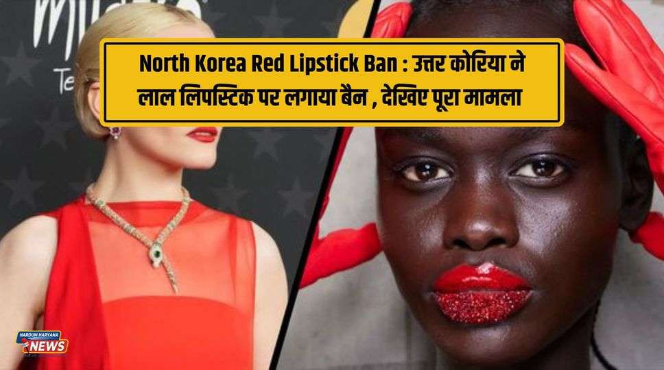North Korea Red Lipstick Ban : उत्तर कोरिया ने लाल लिपस्टिक पर लगाया बैन , देखिए पूरा मामला 
