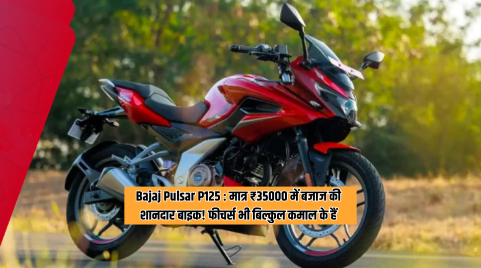 Bajaj Pulsar P125 : मात्र ₹35000 में बजाज की शानदार बाइक! फीचर्स भी बिल्कुल कमाल के हैं