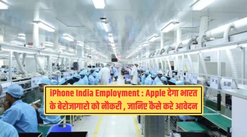iPhone India Employment :  Apple देगा भारत के बेरोजागारो को नौकरी , जानिए कैसे करे आवेदन 