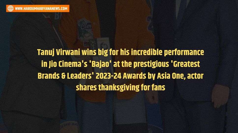 Tanuj Virwani wins big for his incredible performance in Jio Cinema's 'Bajao' at the prestigious 'Greatest Brands & Leaders' 2023-24 Awards by Asia One, actor shares thanksgiving for fans